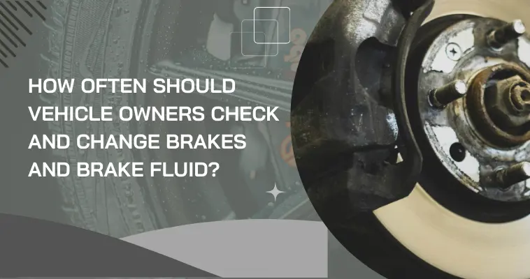 How often should vehicle owners check and change brakes and brake 